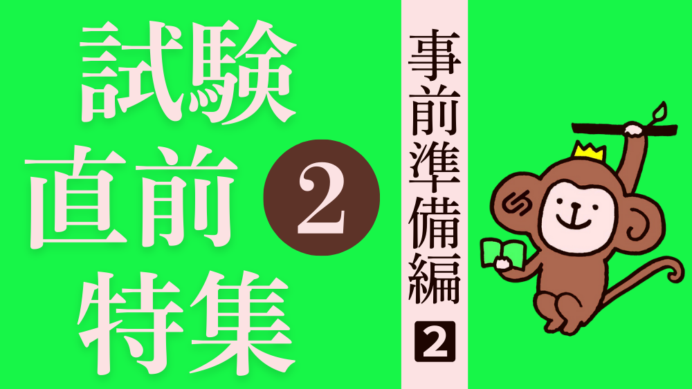 試験直前特集 その１ 事前の準備をしておこう！（２）