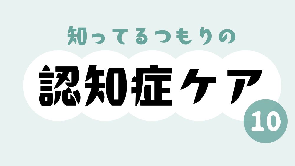 知ってるつもりの認知症ケア　第10回　あなたの恐怖心は、どこから？