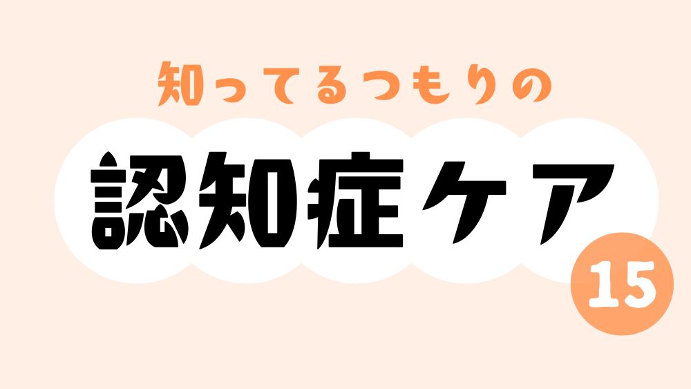 知ってるつもりの認知症ケア　第15回　「苦手」について本人に聞いてみたら？