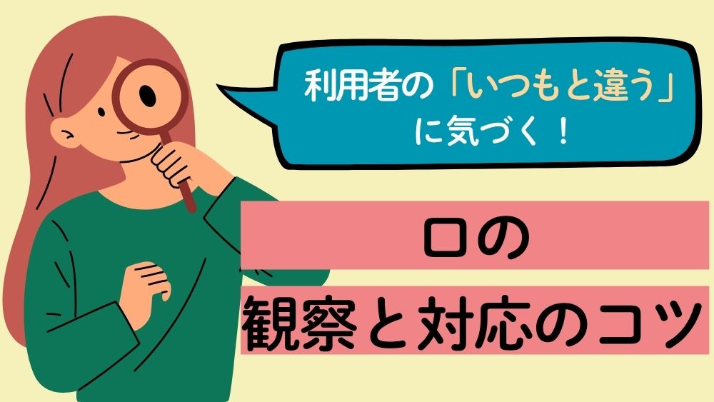 利用者の「いつもと違う」に気づく！　第7回：口の観察と対応のコツ