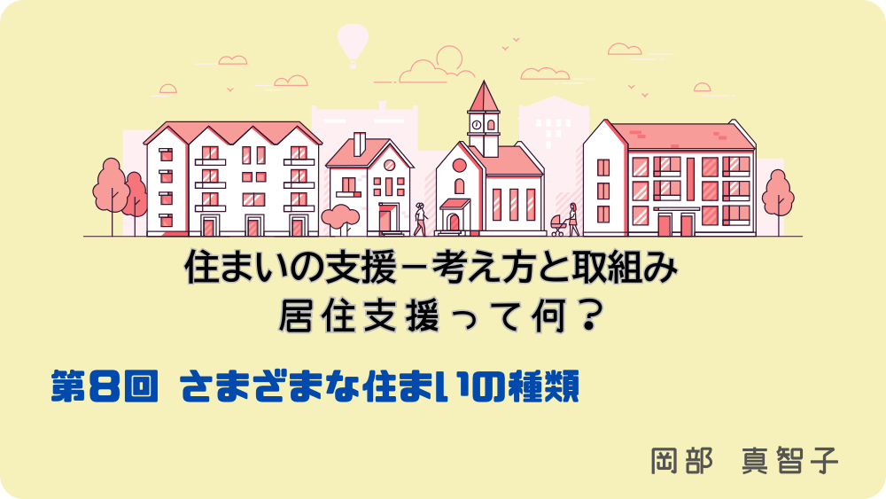 住まいの支援‐考え方と取組み　居住支援って何？　第8回　さまざまな住まいの種類