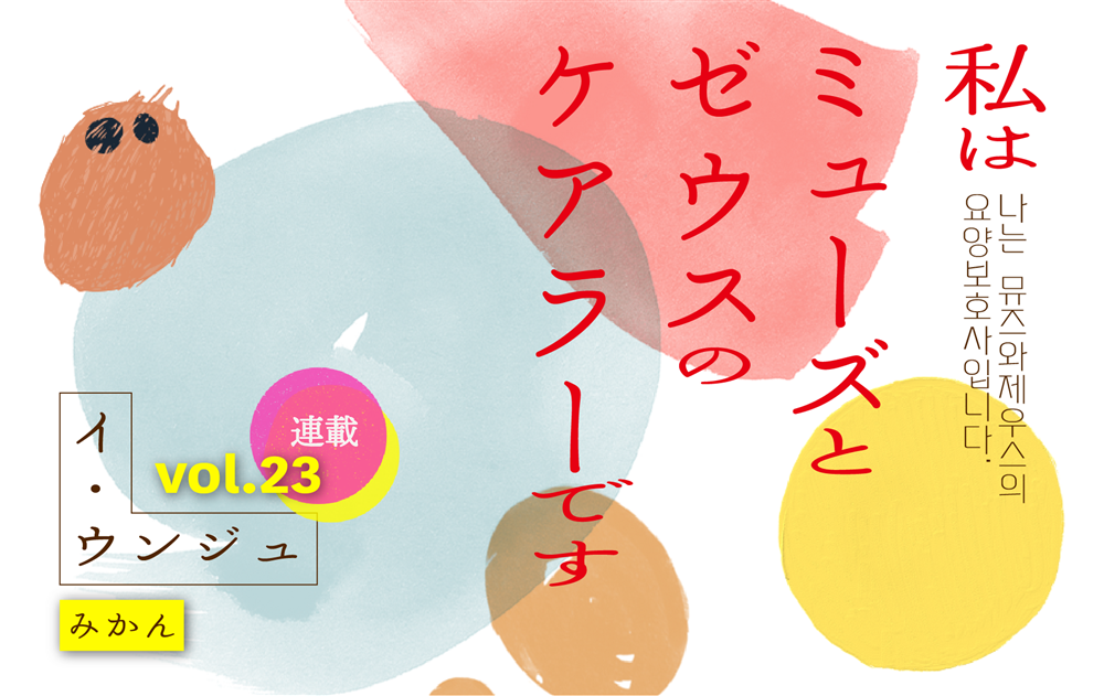 【vol.23】みかん | 私はミューズとゼウスのケアラーです