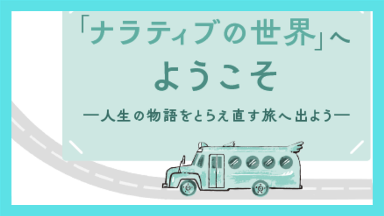 「ナラティブの世界」へようこそ ―人生の物語をとらえ直す旅に出よう― 第2回