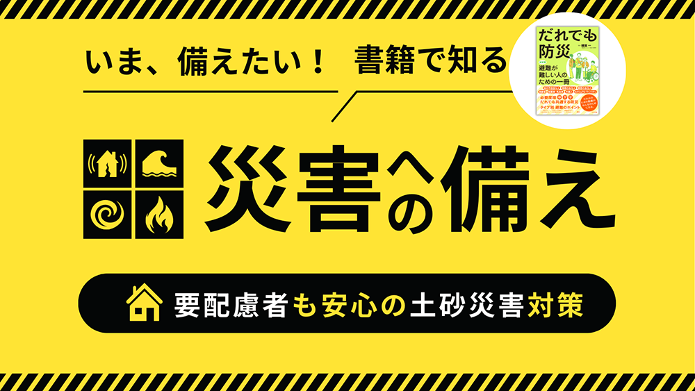 いま、備えたい！土砂災害から大切な命を守る「前兆」と「避難の基準」――要配慮者も安心の土砂災害対策