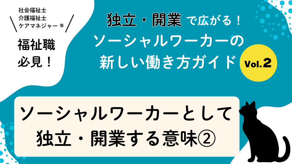 独立・開業で広がる！ソーシャルワーカーの新しい働き方ガイド　Vol.２　ソーシャルワーカーとして独立・開業する意味②