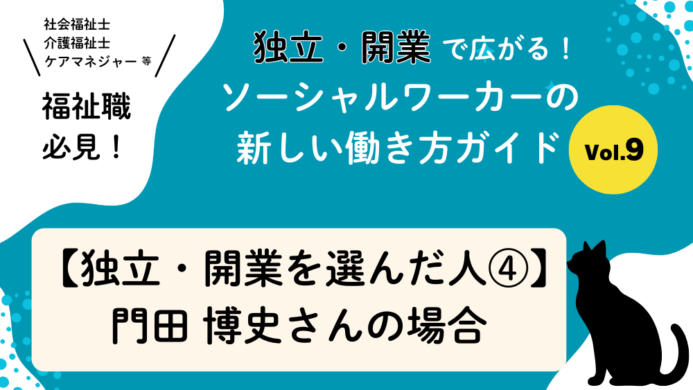 独立・開業で広がる！ソーシャルワーカーの新しい働き方ガイド　Vol.9　【独立・開業を選んだ人④】門田博史さん（合同会社オフィスSora彩・そらいろ社会福祉士事務所）の場合