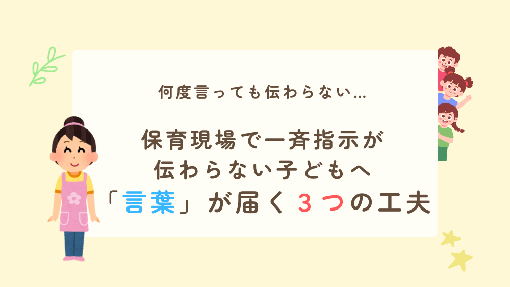 「何度言っても伝わらない…」 保育現場で一斉指示が伝わらない子どもへ「言葉」が届く３つの工夫