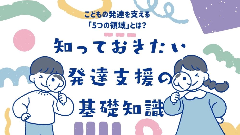 子どもの発達を支える「5つの領域」とは?知っておきたい発達支援の基礎知識