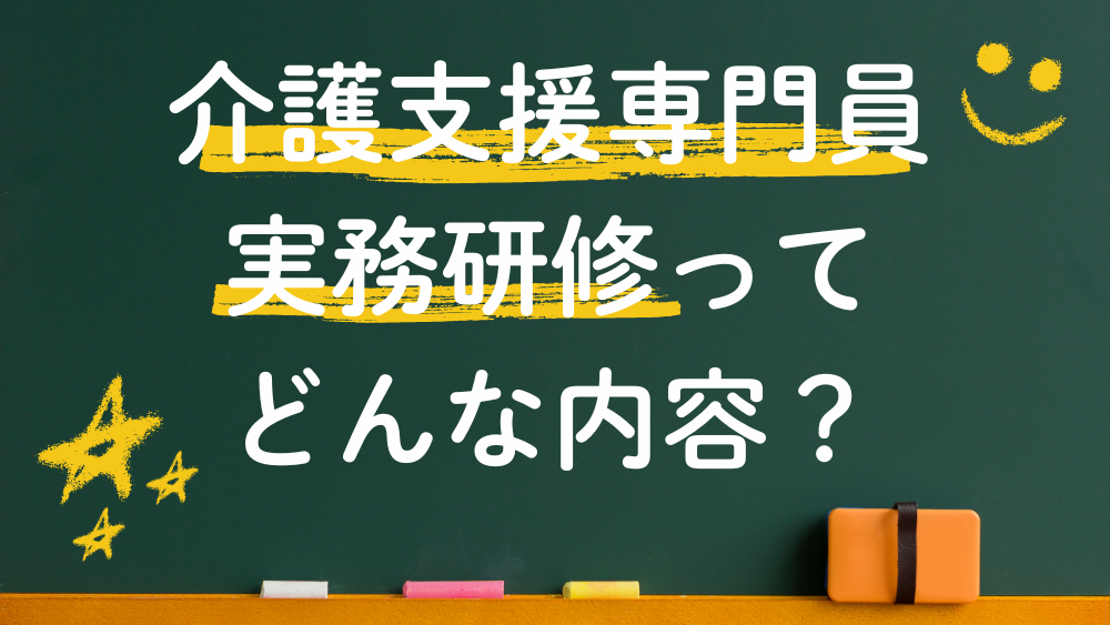介護支援専門員実務研修ってどんな内容？ 合格後に受講必須！　実務研修とは？