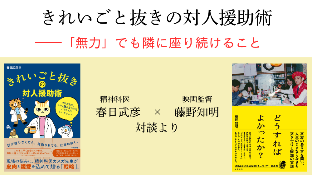きれいごと抜きの対人援助術――「無力」でも隣に座り続けること　精神科医・春日武彦×映画監督・藤野知明　対談より