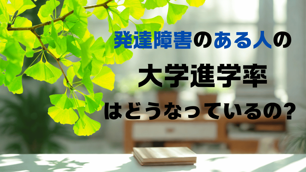 発達障害のある人の大学進学率ってどうなっているの？