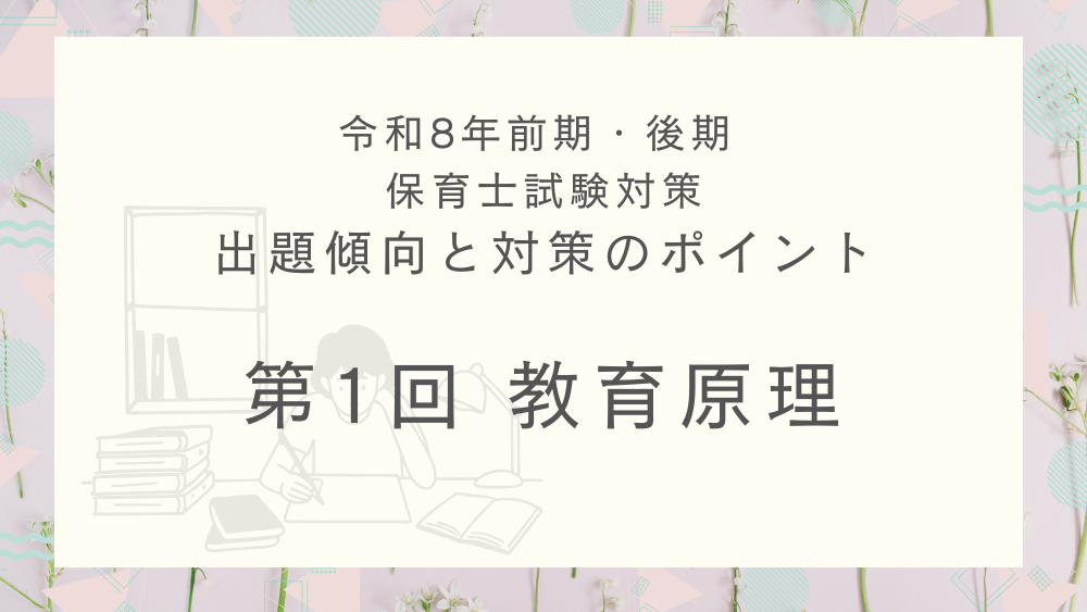 ◎令和8年(前期・後期)保育士試験対策 出題傾向と対策のポイント 第1回 教育原理