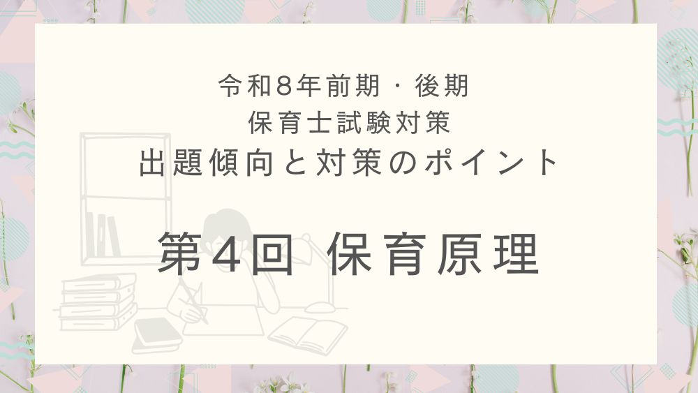 ◎令和８年（前期・後期）保育士試験対策　出題傾向と対策のポイント　第４回　保育原理
