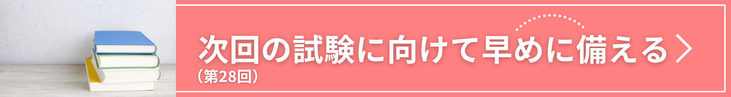 次回の試験に向けて早めに備える（第28回）